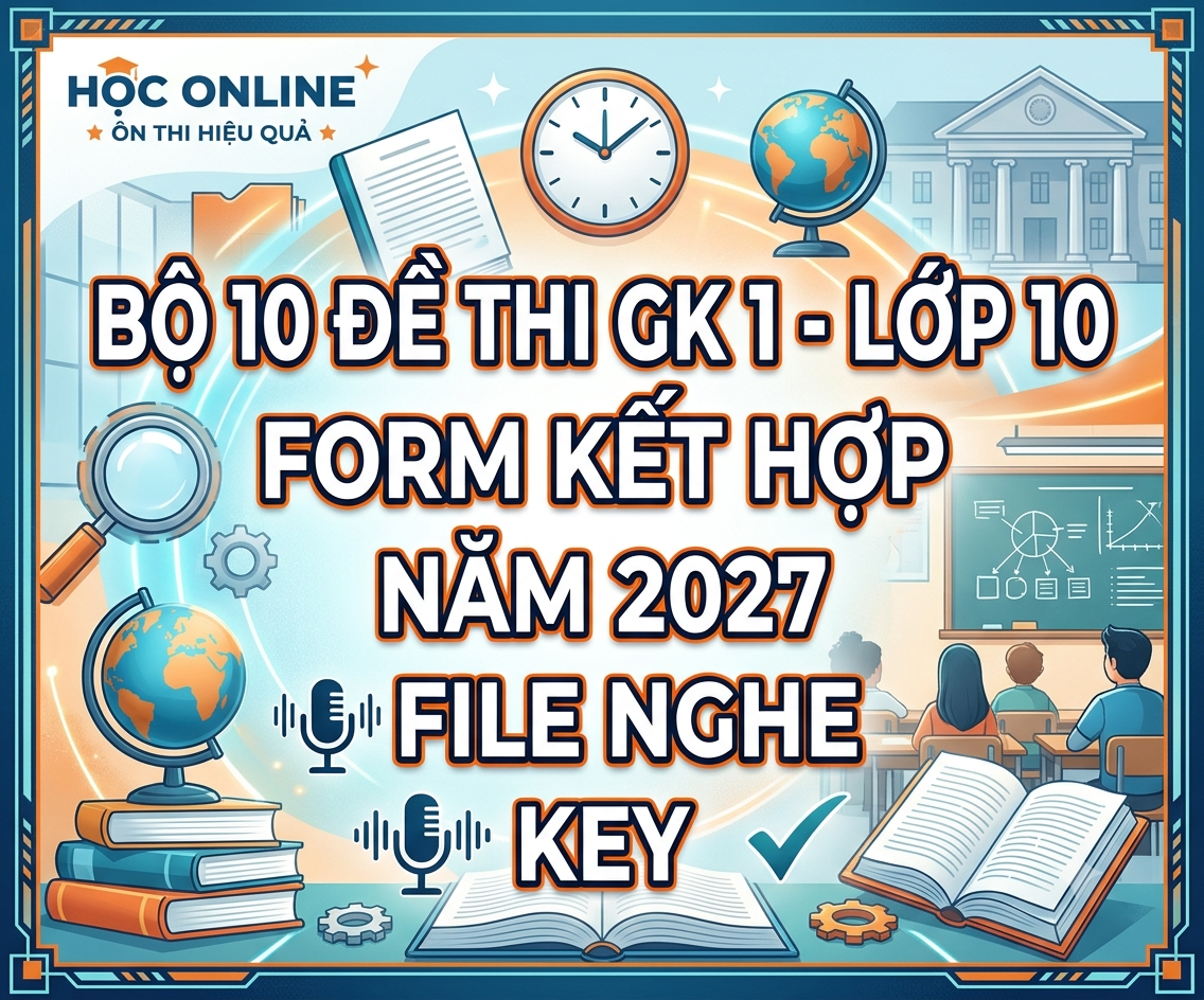 BỘ 10 ĐỀ THI GK 1-LỚP 10 FORM KẾT HỢP - NĂM 2027 - FILE NGHE - KEY